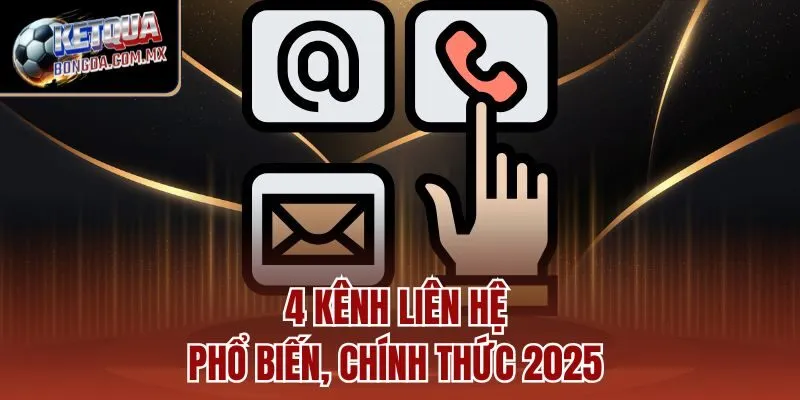 4 kênh liên hệ phổ biến, chính thức 2025 