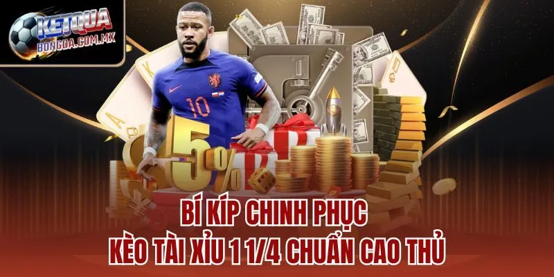 Bí kíp chinh phục kèo Tài Xỉu 1 1/4 chuẩn cao thủ