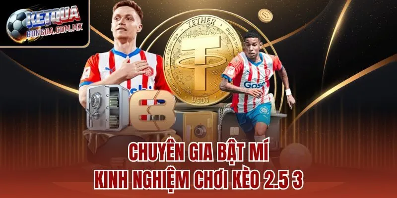 Chuyên gia bật mí kinh nghiệm chơi kèo 2.5 3