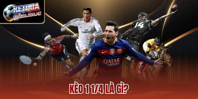 Kèo 1 1/4 là gì?