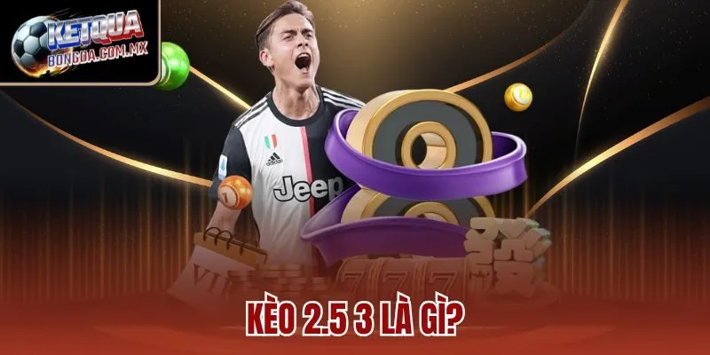Kèo 2.5 3 là gì?